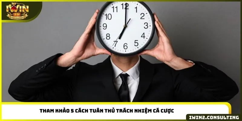 Tham khảo 5 cách tuân thủ trách nhiệm cá cược