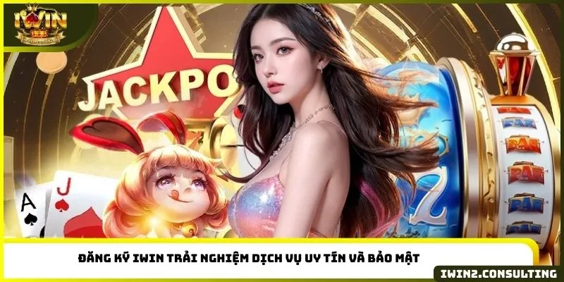 Đăng ký IWIN trải nghiệm dịch vụ uy tín và bảo mật