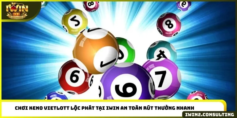 Chơi Keno Vietlott Lộc Phát tại IWIN an toàn rút thưởng nhanh
