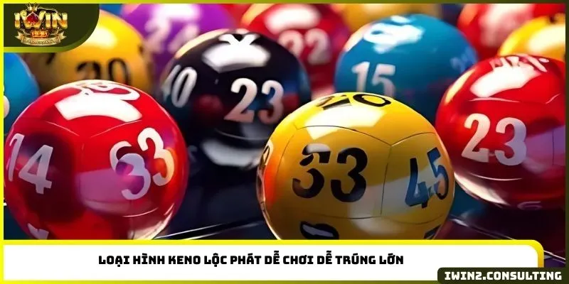 Loại hình Keno Lộc Phát dễ chơi dễ trúng lớn