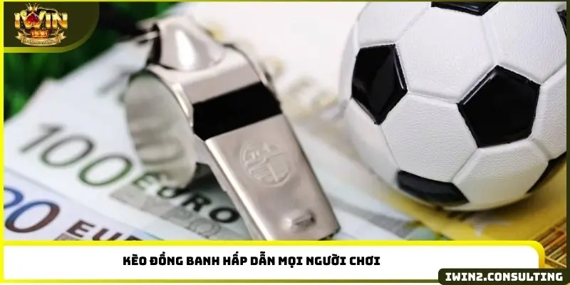 Kèo đồng banh hấp dẫn mọi người chơi