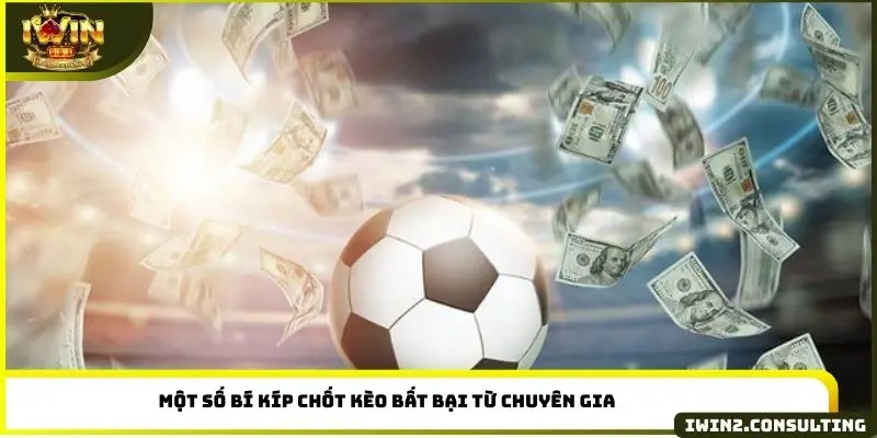 Một số bí kíp chốt kèo bất bại từ chuyên gia