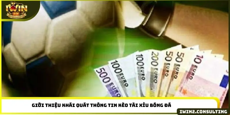 Giới thiệu khái quát thông tin kèo Tài Xỉu bóng đá