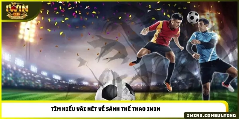 Tìm hiểu vài nét về sảnh thể thao IWIN